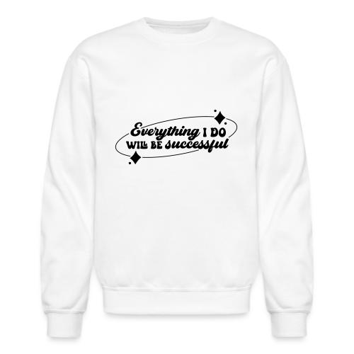 Everything I Do, Success Affirmation Quote - Unisex Crewneck Sweatshirt