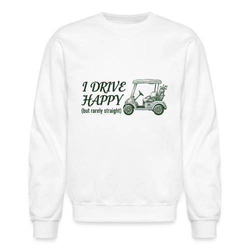 Funny Golf T-Shirt: I Drive Happy Rarely Straight - Unisex Crewneck Sweatshirt