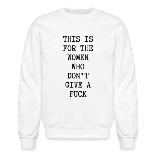 This Is For The Women Who Don't Give A Fuck (black - Unisex Crewneck Sweatshirt