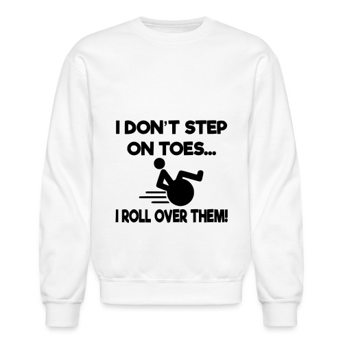 I don't step on toes i roll over with wheelchair * - Unisex Crewneck Sweatshirt