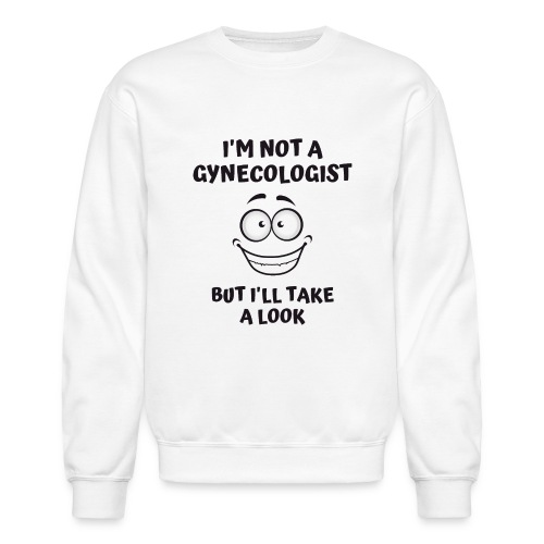 I'm Not A Gynecologist But I'll Take A Look - Unisex Crewneck Sweatshirt