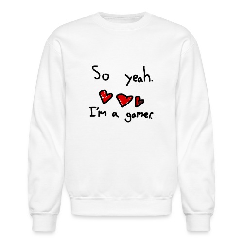 So ya. I'm a gamer. - Unisex Crewneck Sweatshirt