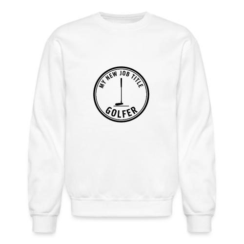 My New Job Title Golfer Funny Career Quote - Unisex Crewneck Sweatshirt