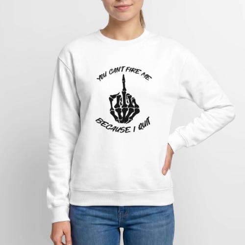 You can't fire me because I quit - Unisex Crewneck Sweatshirt