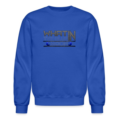 What in the BLUE MOON T-Shirt - Unisex Crewneck Sweatshirt