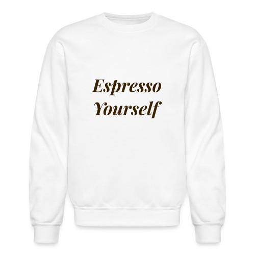 Espresso Yourself Women's Tee - Unisex Crewneck Sweatshirt