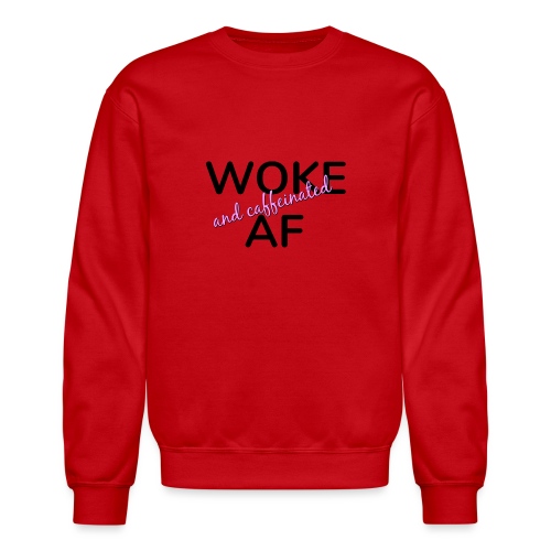 Woke & Caffeinated AF design - Unisex Crewneck Sweatshirt