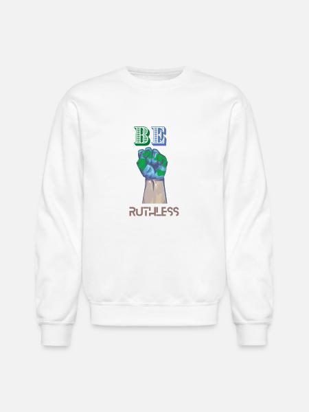 BE RUTHLESS - Unisex Crewneck Sweatshirt - white
