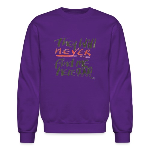 They will never find me here!! - Unisex Crewneck Sweatshirt