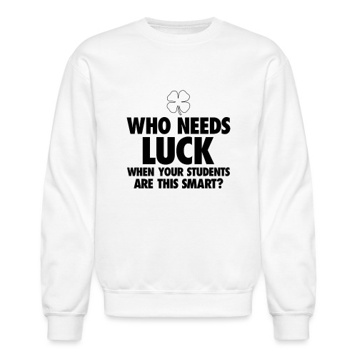 Who Needs Luck? Women's T-Shirts - Unisex Crewneck Sweatshirt