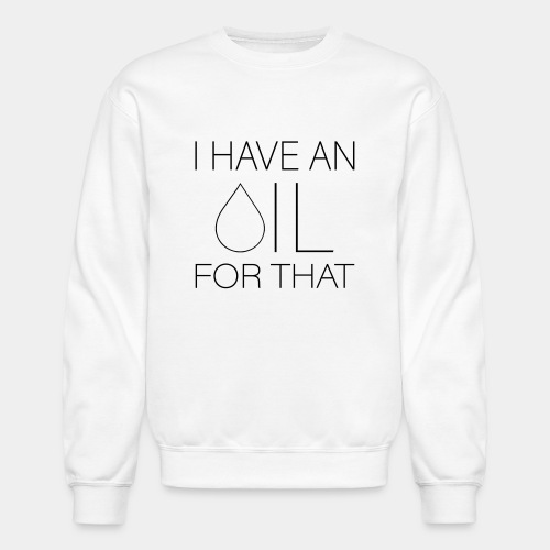I Have An Oil For That - Unisex Crewneck Sweatshirt