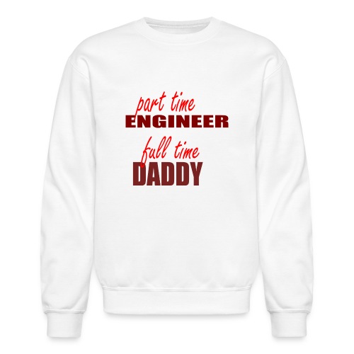 Fulltime Daddy Engineer Tshirt - Unisex Crewneck Sweatshirt