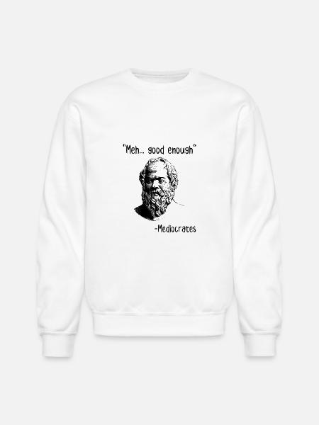 Meh Good Enough Mediocrates - Unisex Crewneck Sweatshirt - white