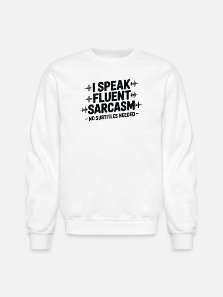 I Speak Fluent Sarcasm - Unisex Crewneck Sweatshirt - white