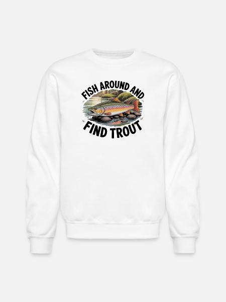 Fish Around And Find Trout - Unisex Crewneck Sweatshirt - white