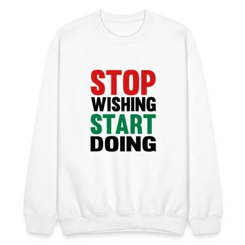 Stop Wishing Start Doing - Unisex Crewneck Sweatshirt