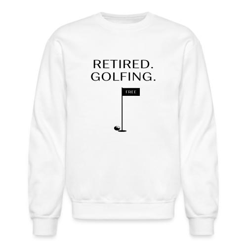 Retired Golfing Free - Golf Gag Gift Tee for Men - Unisex Crewneck Sweatshirt