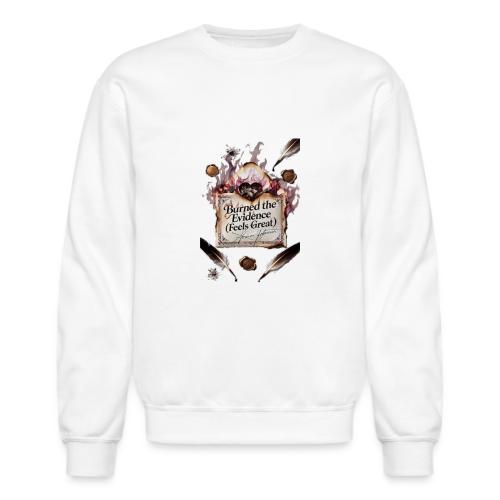 Burned the Evidence (Feels Great) T-Shirt - Unisex Crewneck Sweatshirt