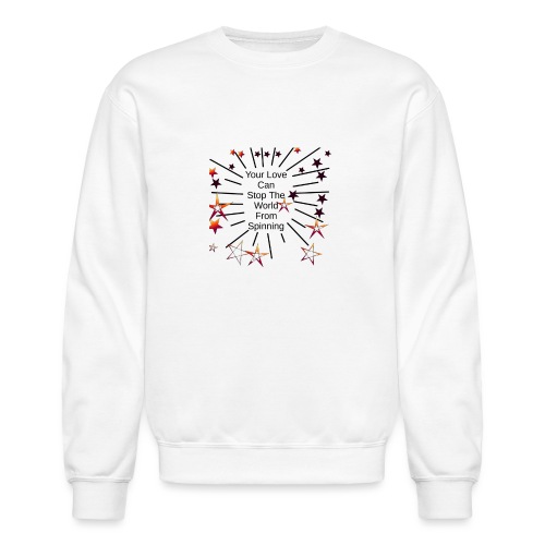 Your Love Can Stop The World From Spinning - Unisex Crewneck Sweatshirt