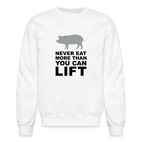 Never eat more than you can lift - Unisex Crewneck Sweatshirt