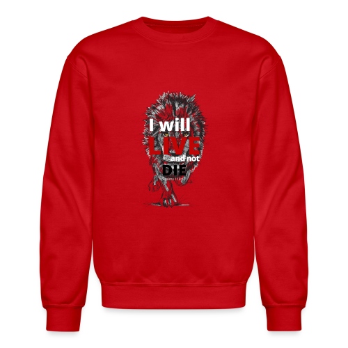 I will LIVE and not die - Unisex Crewneck Sweatshirt