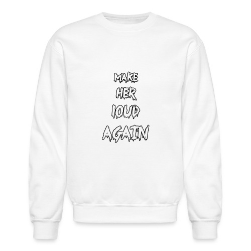 make her loud again - Unisex Crewneck Sweatshirt