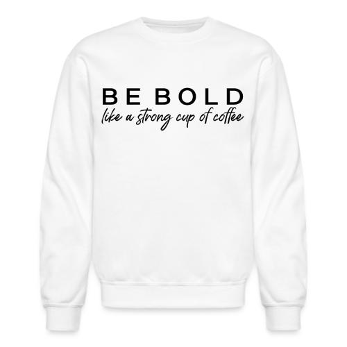 Be Bold - Unisex Crewneck Sweatshirt