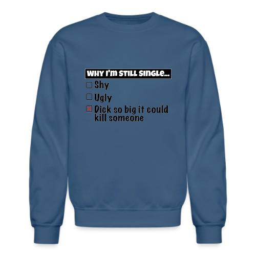 Why I'm Still Single... - Unisex Crewneck Sweatshirt