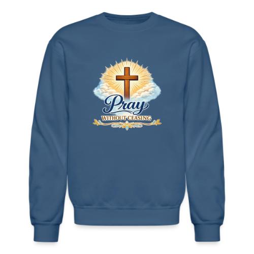 Pray Without Ceasing - Unisex Crewneck Sweatshirt