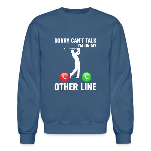 Sorry Can't Talk Other Line Funny Golfer Quote - Unisex Crewneck Sweatshirt