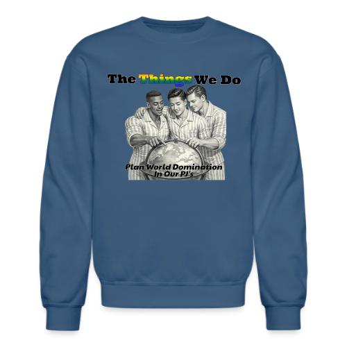The Things We Do - Plan World Domination - Unisex Crewneck Sweatshirt