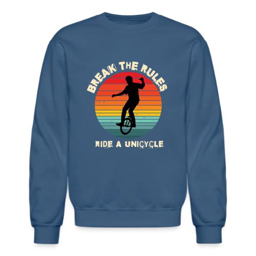 Break The Rules Ride A Unicycling - Unisex Crewneck Sweatshirt