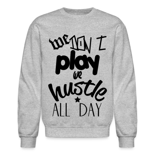 hustle all days - Unisex Crewneck Sweatshirt