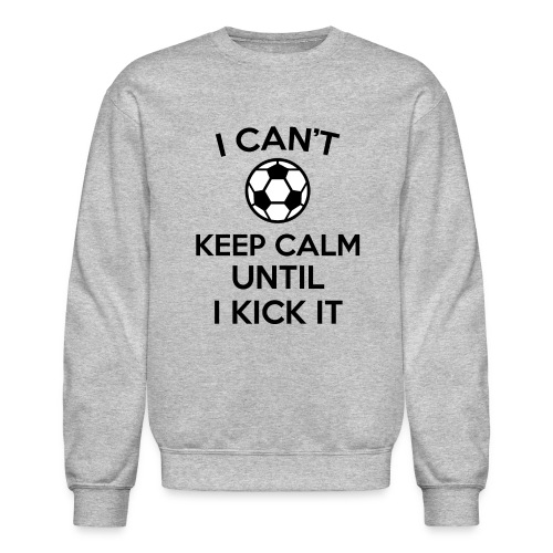 i can't keep calm soccer ball funny jokes - Unisex Crewneck Sweatshirt