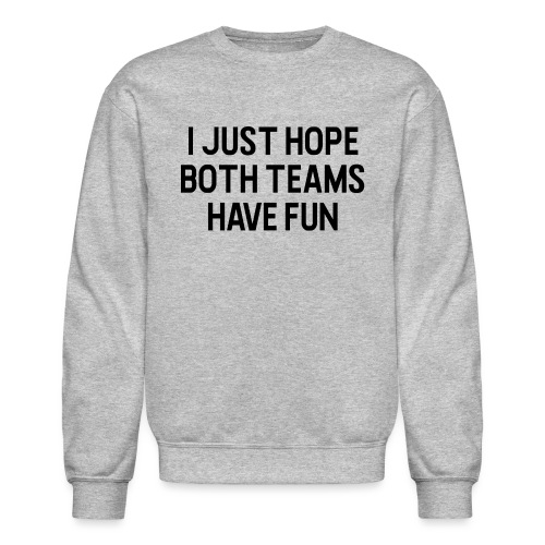 I Just Hope Both Teams Have Fun - Unisex Crewneck Sweatshirt