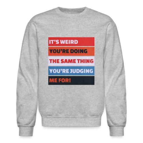 Funny Sarcastic Shirt – It’s Weird - Unisex Crewneck Sweatshirt