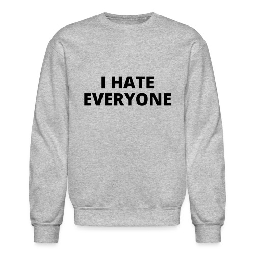 I HATE EVERYONE - Unisex Crewneck Sweatshirt