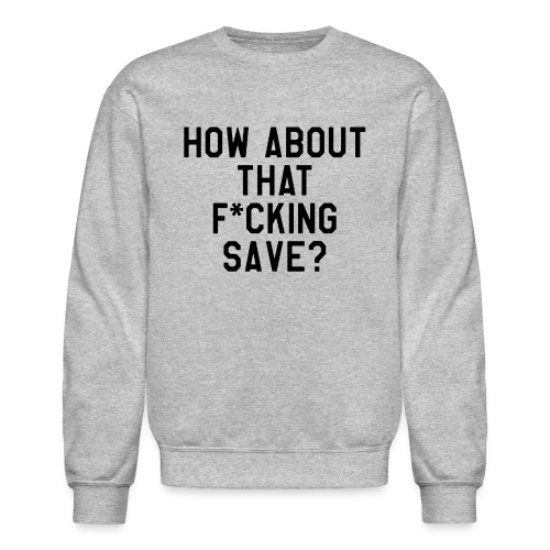 How About That F–ing Save (Simple/BlackPrint) - Unisex Crewneck Sweatshirt