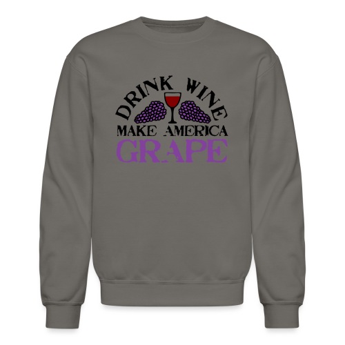 Drink Wine. Make America Grape. - Unisex Crewneck Sweatshirt