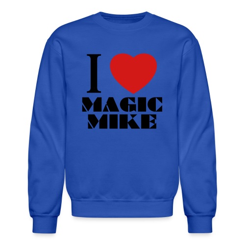 I Love Magic Mike T-Shirt - Unisex Crewneck Sweatshirt