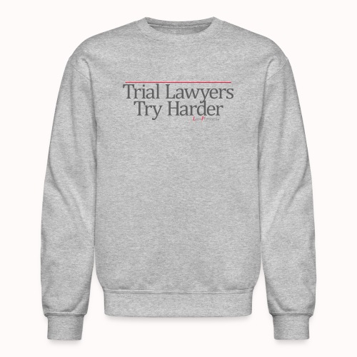 Trial Lawyers Try Harder - Unisex Crewneck Sweatshirt