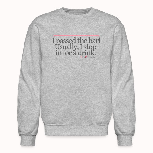 I passed the bar! Usually, I stop in for a drink. - Unisex Crewneck Sweatshirt