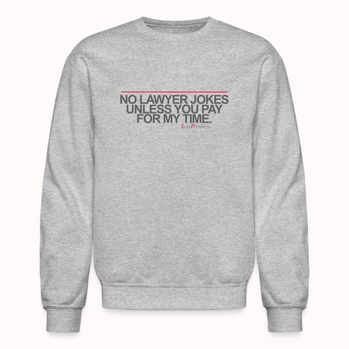 NO LAWYER JOKES UNLESS YOU PAY FOR MY TIME. - Unisex Crewneck Sweatshirt