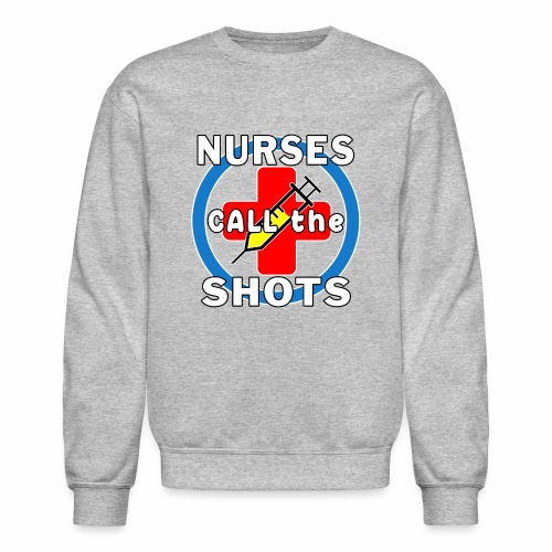 Nurses Call the Shots RN CRNA LPN ER CNS OR FNP. - Unisex Crewneck Sweatshirt