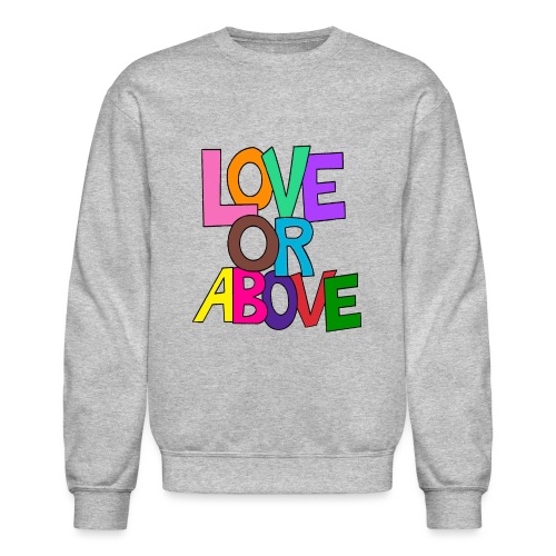 Love or Above - Unisex Crewneck Sweatshirt