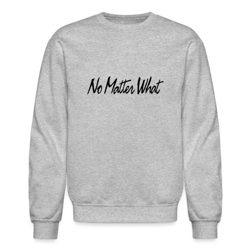 No Matter What - Unisex Crewneck Sweatshirt