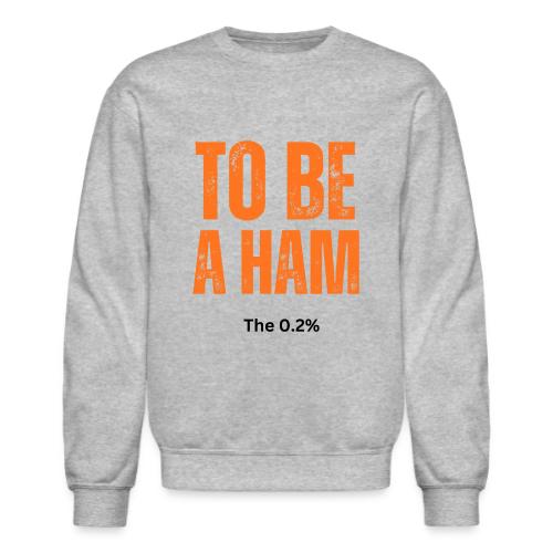 To Be A Ham - Unisex Crewneck Sweatshirt