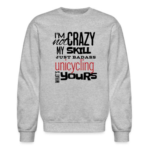 I'm Not Crazy My Skill Just Badass Unicycling - Unisex Crewneck Sweatshirt