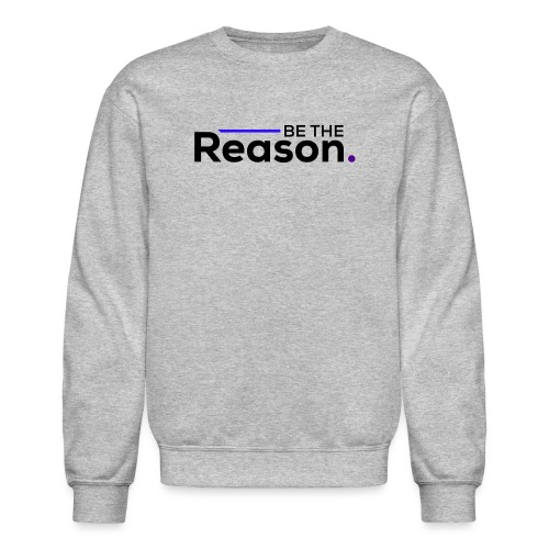Be The Reason (black font) - Unisex Crewneck Sweatshirt