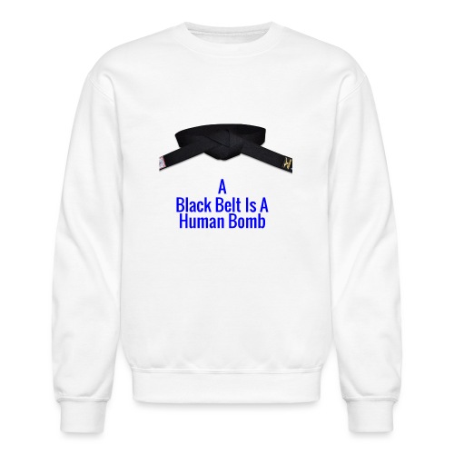 A Blackbelt Is A Human Bomb - Unisex Crewneck Sweatshirt